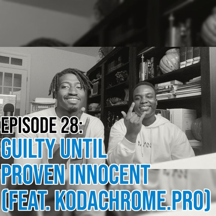 Episode 28: Guilty Until Proven Innocent (Feat KodaChrome.Pro)