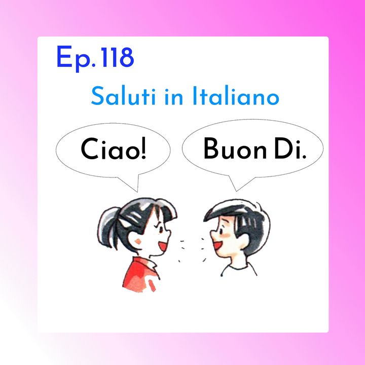 Ep. 118 - Beginner: Ciao! Saluti in Italiano 🇮🇹 Luisa's Podcast