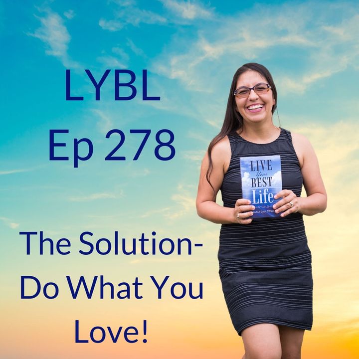 Ep 278 - ALWAYS the solution-Do What YOU LOVE!