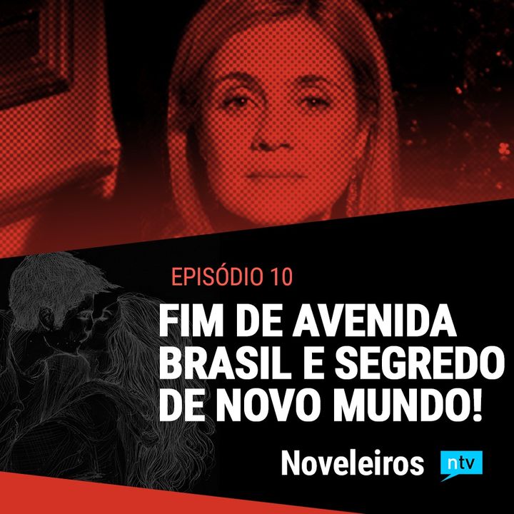 #10: Final de Avenida Brasil e grande segredo de Novo Mundo revelado!