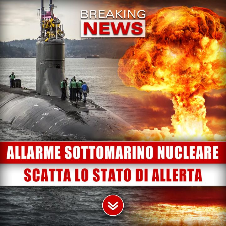 Italia, Allarme Sottomarino Nucleare: Scatta Lo Stato Di Allerta!