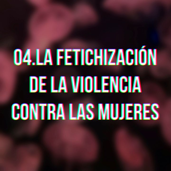 04 La fetichización de la violencia contra las mujeres en las distopías feministas