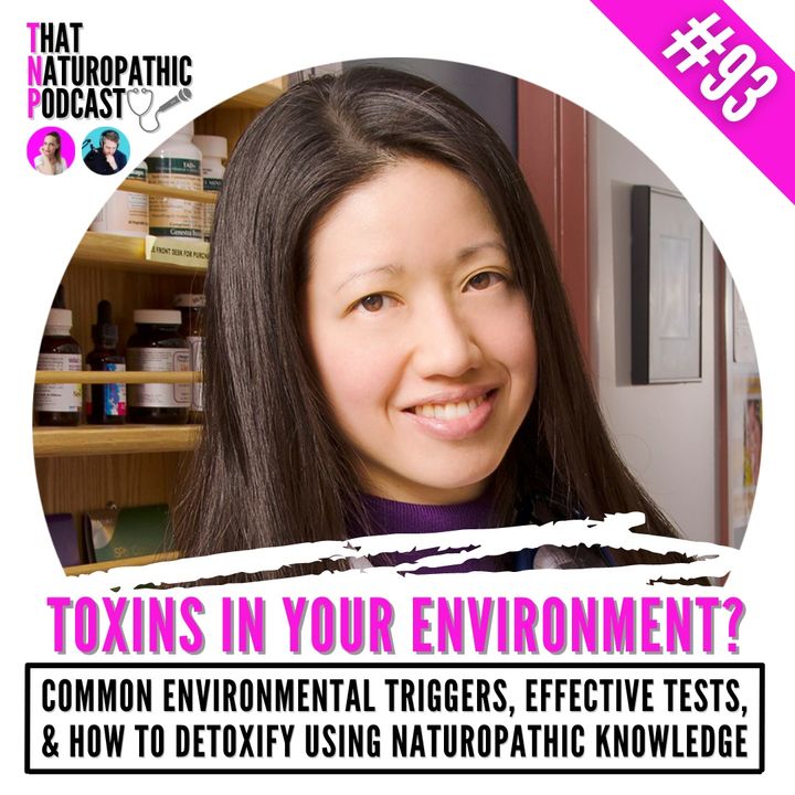 93: Toxins In Your Environment? Common Environmental Triggers, Effective Tests & How To Detoxify Using Naturopathic Knowledge