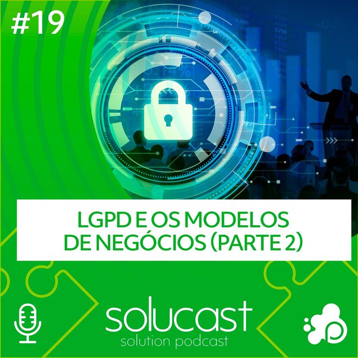 #19 - LGPD e os modelos de negócios (parte 02)