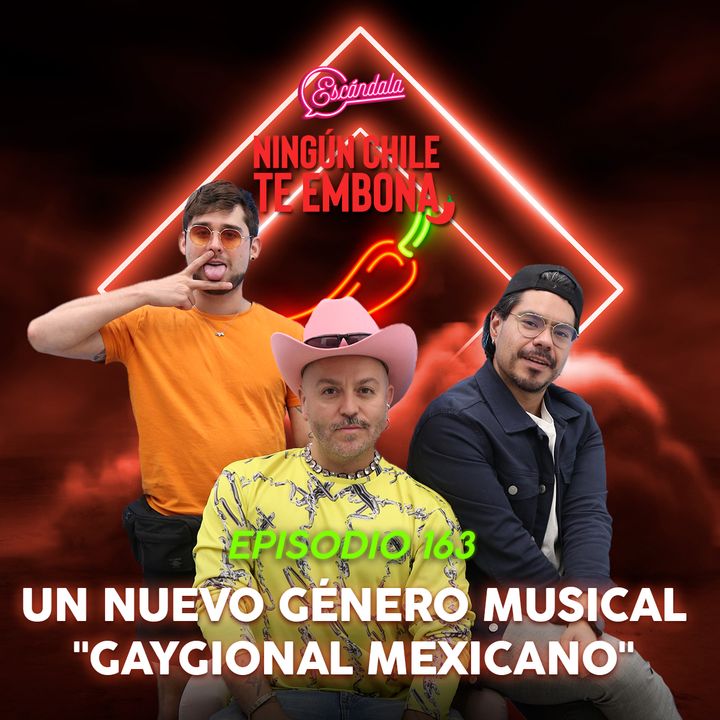 Ep 163 Un nuevo género musical "Gaygional Mexicano"