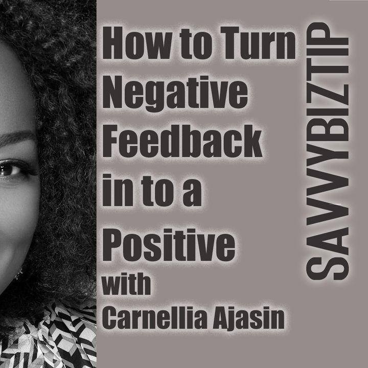 How to Turn Negative Feedback in to a Positive with Carnellia Ajasin, #SavvyBizTip