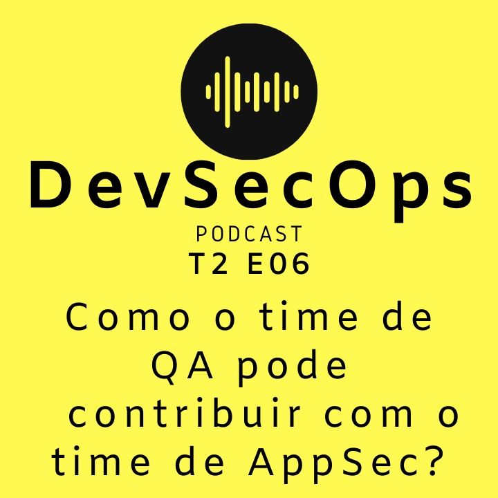#06 - Como o time de QA pode contribuir com o time de AppSec?
