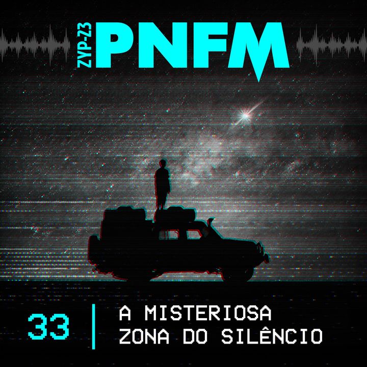 PNFM - EP033 - A Misteriosa Zona do Silêncio