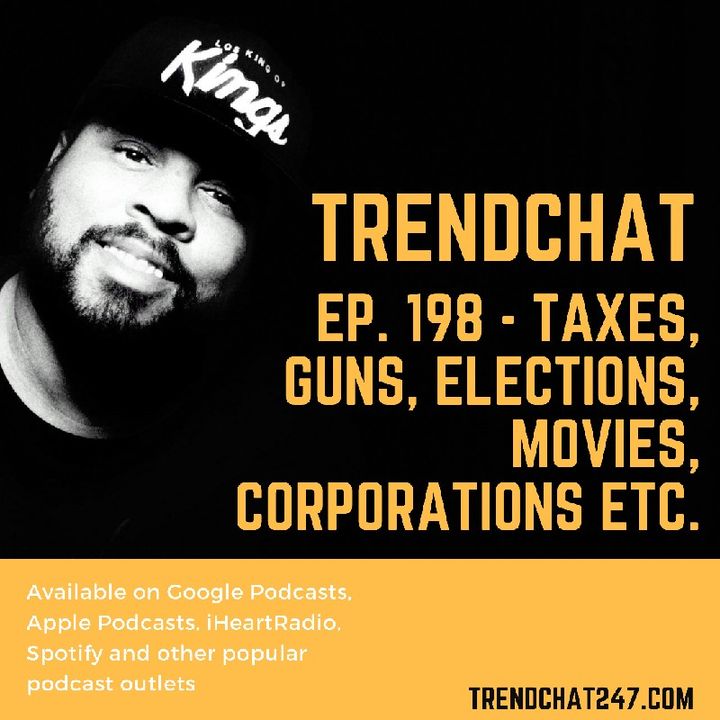 Ep. 198 - Taxes, Guns, Elections, Movies, Corporations Etc.