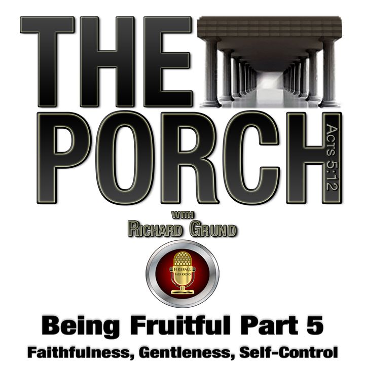 The Porch - Being Fruitful Part 5 - Faithfulness, Gentleness, Self-Control