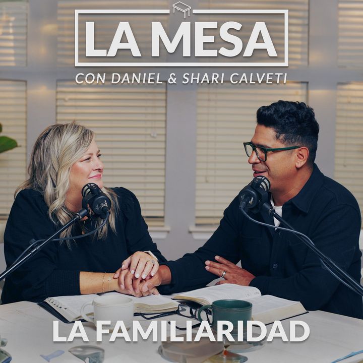 La Familiaridad - La Mesa Episodio 04 - Podcast con Daniel y Shari Calveti