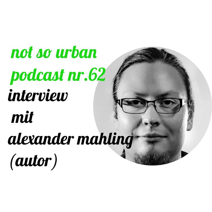 not so urban podcast nr.62: Alexander Mahling (Autor)