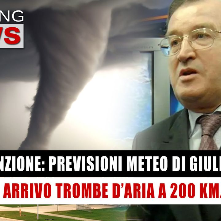Previsioni Meteo di Giuliacci: In Arrivo Trombe D’Aria A 200 Km/h, Ecco Dove!