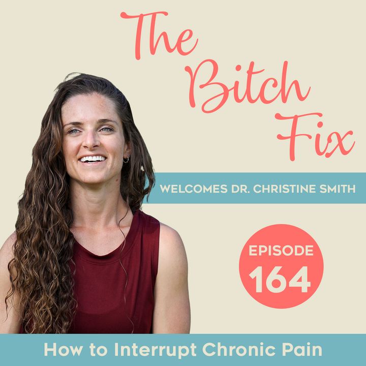 Ep 164 How to Interrupt Chronic Pain with Dr. Christine Smith