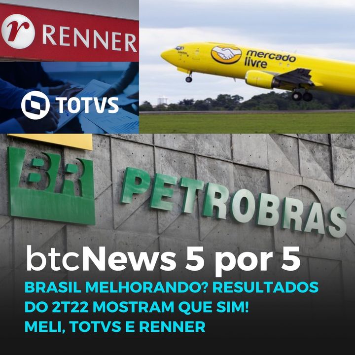 BTC News 5 por 5 - Brasil melhorando? Resultados do 2T22 mostram que sim! MELI, TOTVS e Renner