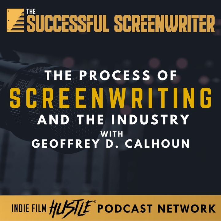 Ep30 - The Process of Screenwriting and the Industry featuring Geoffrey D. Calhoun