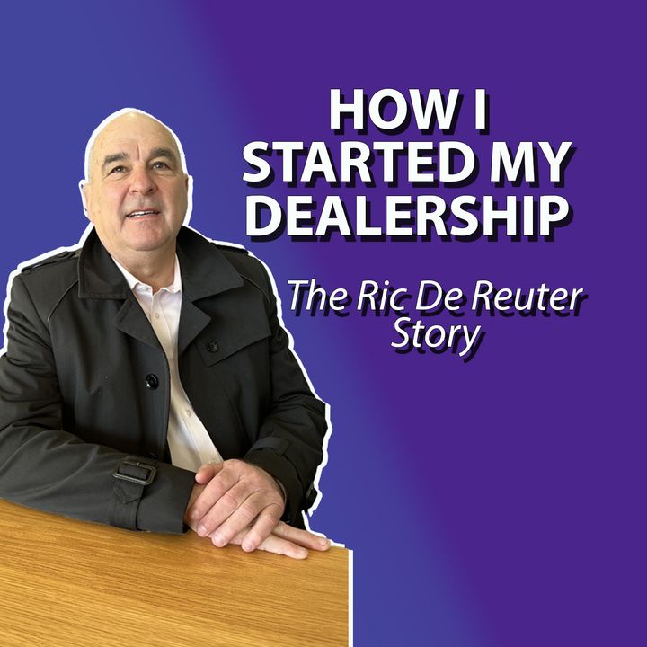 Unlocking Success: Ric De Reuter Reveals Secrets to Starting an Automotive Dealership S4E22