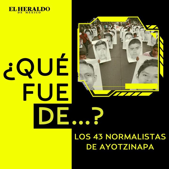 Caso Ayotzinapa | ¿Qué fue de...? Los 43 estudiantes normalistas desaparecidos
