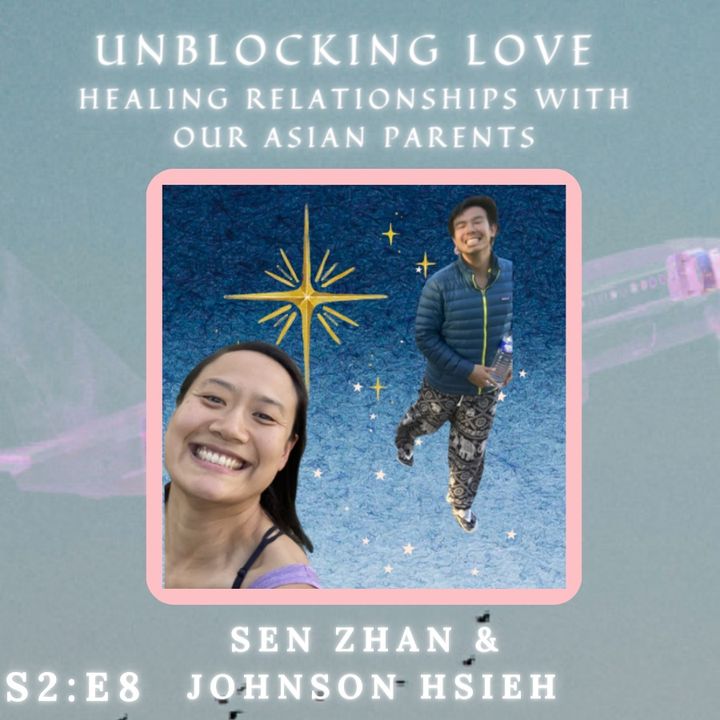 S2 | E8 - Unblocking Love: Healing Relationships with Asian Parents Through Vulnerability and Understanding, with Johnson Hsieh (2 of 2)