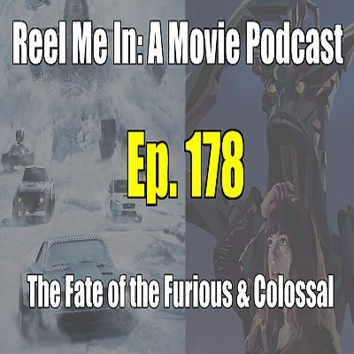 Ep. 178: The Fate of the Furious & Colossal