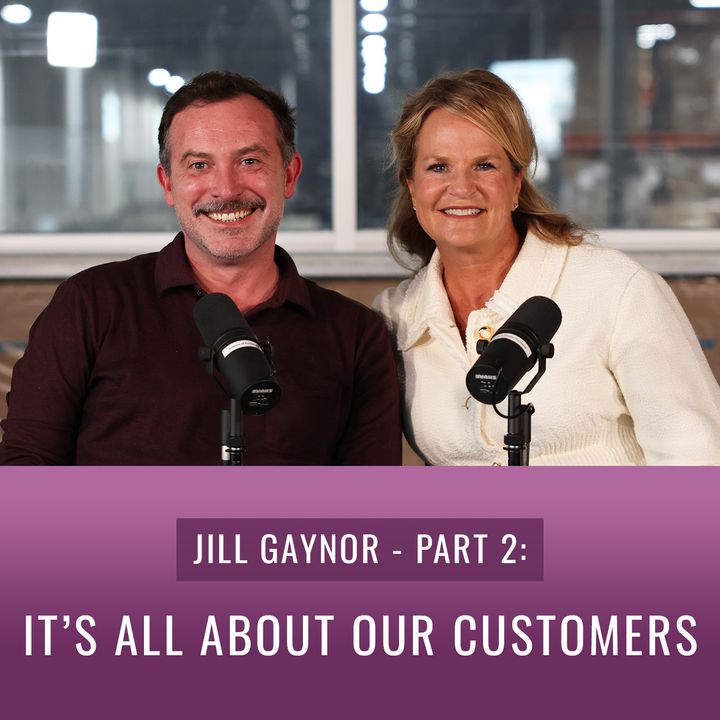 Episode 22, “Jill Gaynor - Part 2: It’s All About Our Customers"