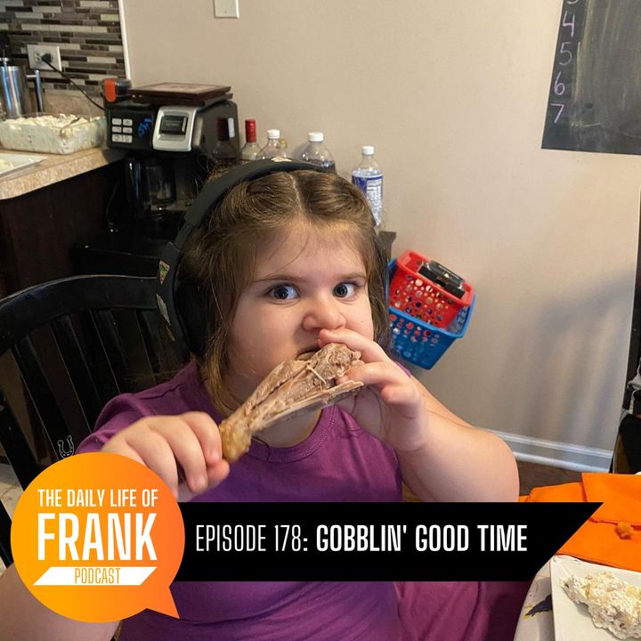 Episode 178: Gobblin' Good Time // The Daily Life of Frank