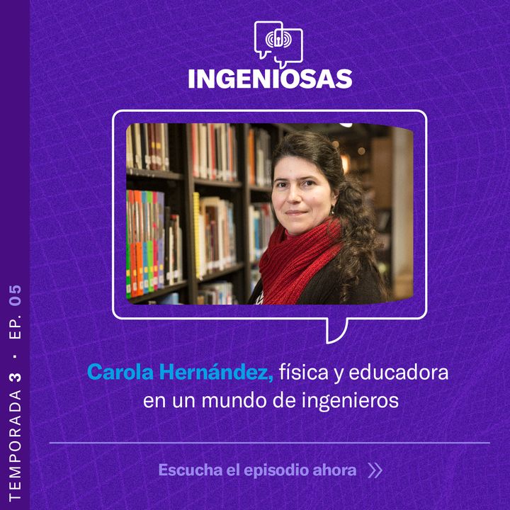 T.3. Ep.05: Carola Hernández, una física y educadora en un mundo de Ingenieros
