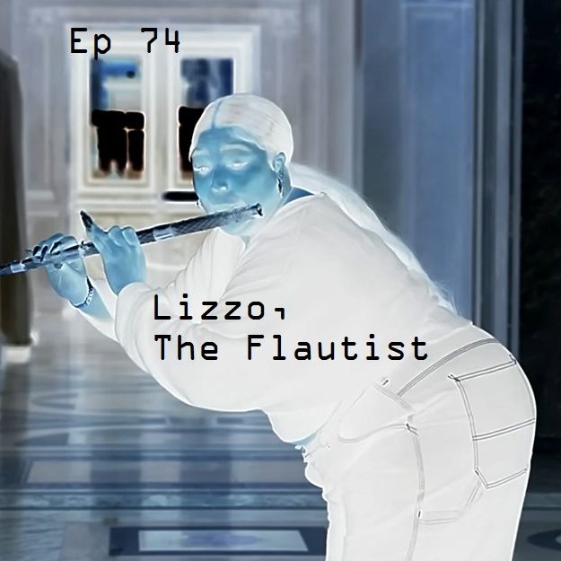 Ep 74 - Lizzo, The Flautist