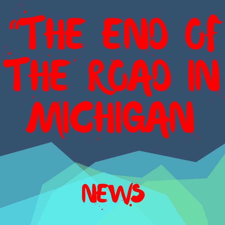The End of the Road in Michigan News - Updated Weekly