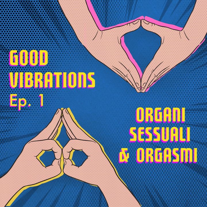 Good Vibrations - Organi sessuali e orgasmi