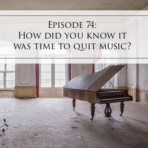 74: How did you know it was time to quit music?