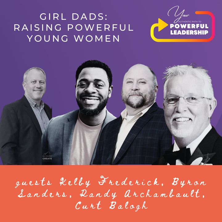 Episode 91: Girl Dads - Raising Powerful Young Women with Curt Balogh, Randy Archambault, Byron Sanders, & Kelby Federick