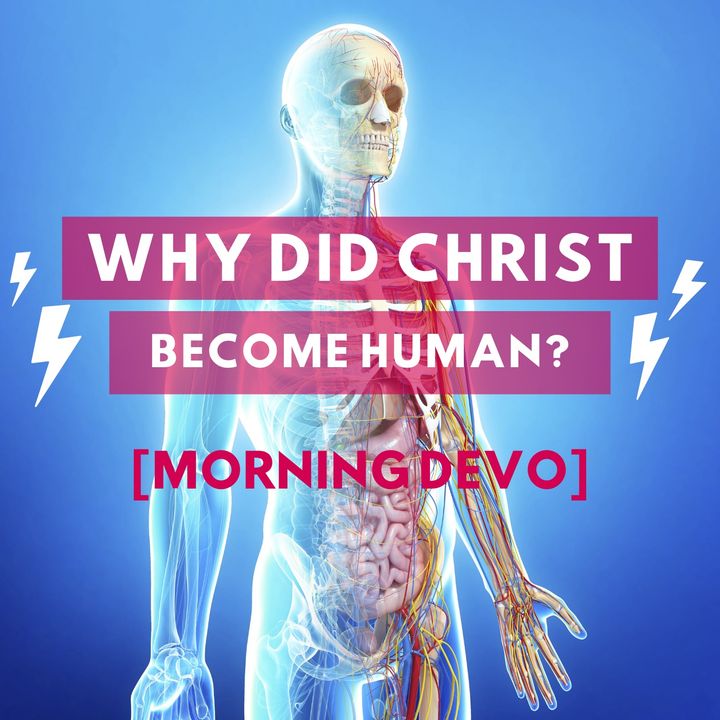 Why did Christ become human? [Morning Devo]