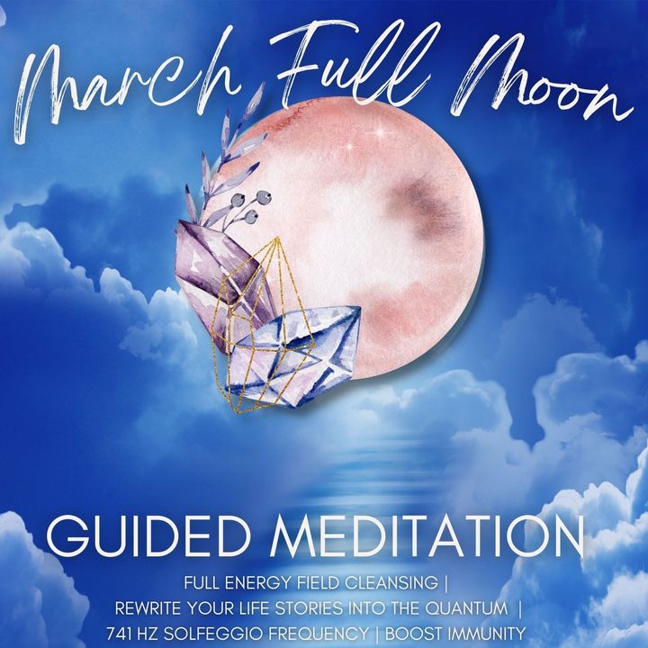 March Full Moon Guided Meditation | Energy Clearing | Quantum Transformation  | 741 Hz Frequency