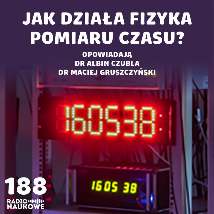 #188 Mierzenie czasu - po co nam ekstremalnie dokładne zegary? | dr Albin Czubla, dr inż. Maciej Gruszczyński
