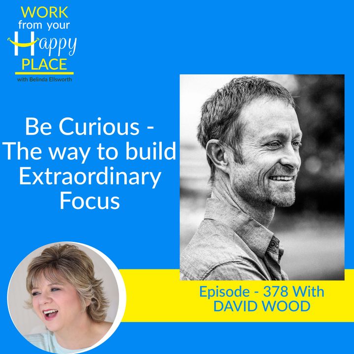 Be Curious - The way to build Extraordinary Focus with David Wood