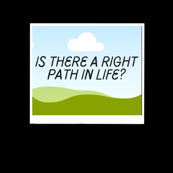 Is There A  "Right Path" In Life?