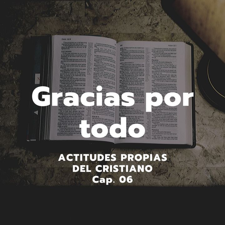GRACIAS POR TODO | Actitudes propias del cristiano, Cap. 06 | Ps. Emmanuel Contreras