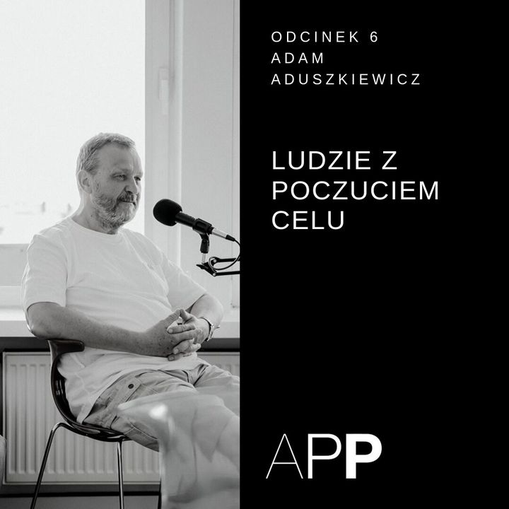 APP 006 | Rozmowa z Adamem Aduszkiewiczem o ludziach z poczuciem celu