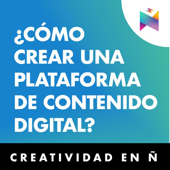 E19 • ¿Cómo crear una plataforma de contenido digital? • Creatividad en Ñ
