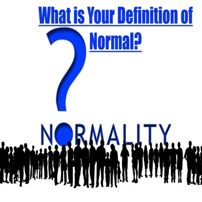 20 - What Is YOUR Definition Of Normal???