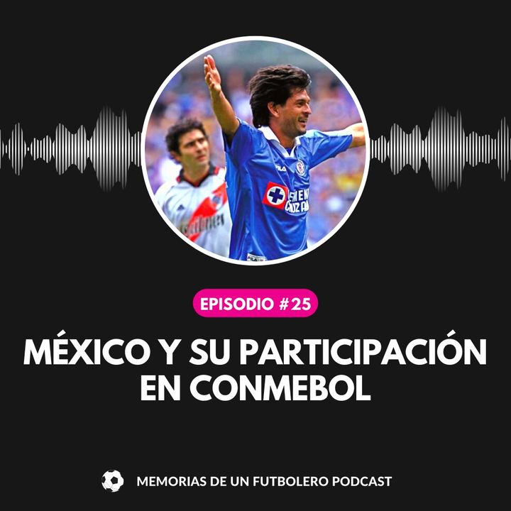 Ep. 25 México y su participación en CONMEBOL