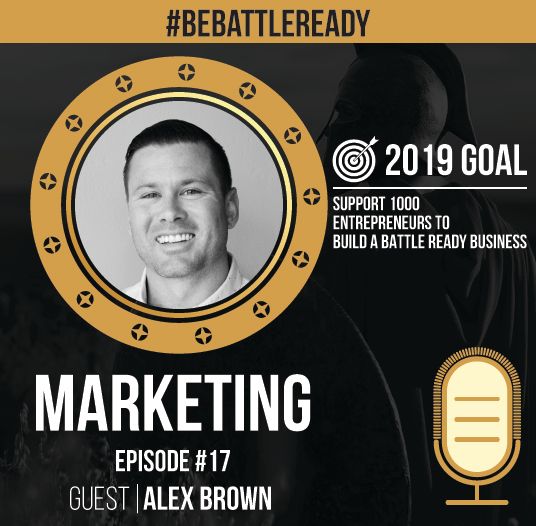 Be Battle Ready Podcast  Episode #18 – Alex Brown  (Marketing)