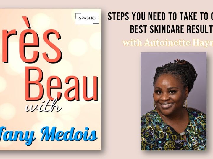 Très Beau (7) - Steps You Need to Take to Get the Best Skincare Results with Antoinette Haynes