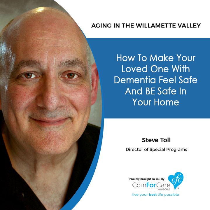 01/09/2021 Steve Toll with ComForCare Home Care | How To Make Your Loved One with Dementia Feel Safe and BE Safe in Your Home