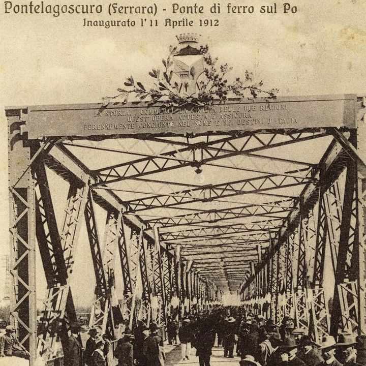 11 aprile 1912 | Inaugurazione del Ponte di Ferro a Pontelagoscuro