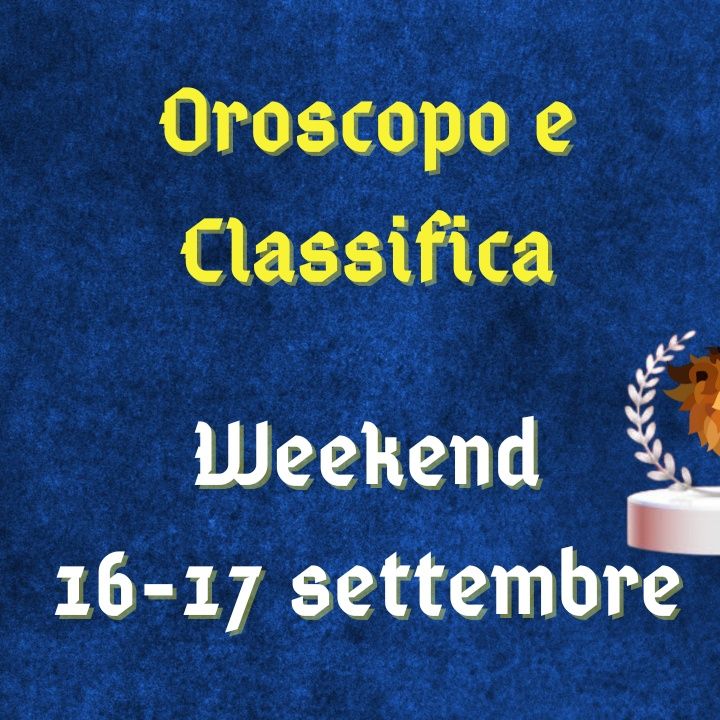 Oroscopo e classifica weekend 16-17 settembre 2023: Vergine bizzosa, cambi di rotta per lo Scorpione