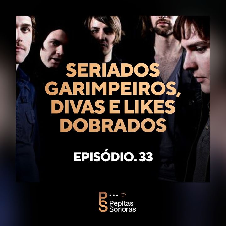 #33 - Seriados Garimpeiros, Divas e Likes Dobrados