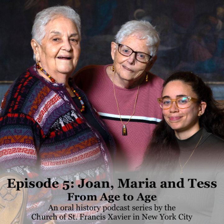 Ep. 5: Maria, Joan & Tess - "They want to worship. Where do you want them to go?" | From Age to Age - Oral History