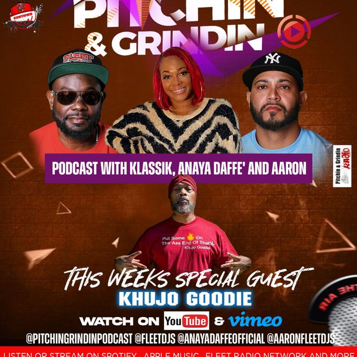 PITCHIN & GRINDNIN PODCAST WITH KLASSIK , ANAYA DAFFE' AND AARON SPECIAL GUEST KHUJO GOODIE